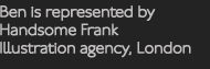Ben is represented by Handsome Frank Illustration agency, London